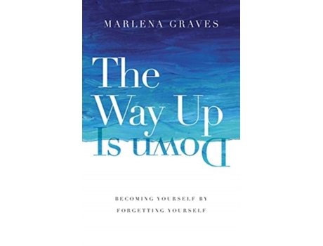 Livro the way up is down - becoming yourself by forgetting yourself de marlena graves (inglês)