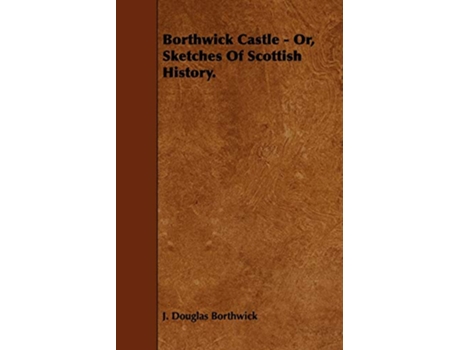 Livro Borthwick Castle Or Sketches Of Scottish History de J Douglas Borthwick (Inglês)