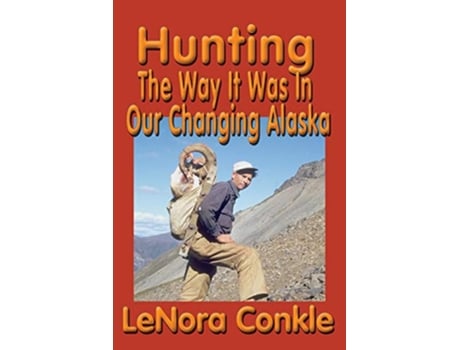 Livro Hunting The Way It Was In Our Changing Alaska de Lenora Conkle (Inglês)