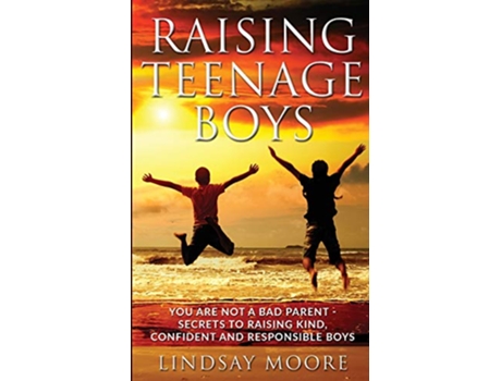 Livro Raising Teenage Boys You Are Not A Bad Parent Secrets To Raising Kind Confident And Responsible Boys de Lindsay Moore (Inglês)