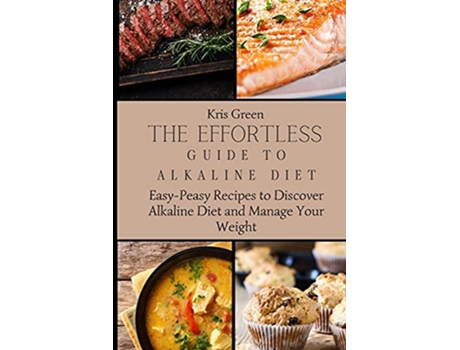 Livro The Effortless Guide to Alkaline Diet EasyPeasy Recipes to Discover Alkaline Diet and Manage Your Weight de Kris Green (Inglês)
