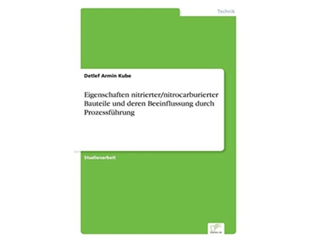 Livro Eigenschaften Nitrierter/nitrocarburierter Bauteile Und Deren Beeinflussung Durch Prozessfuhrung De Detlef Armin Kube (alemão)