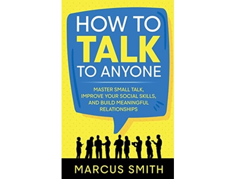 Livro How to Talk to Anyone Master Small Talk Improve your Social Skills and Build Meaningful Relationships de Marcus Smith (Inglês)