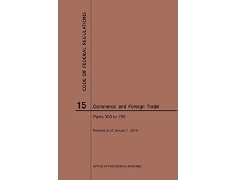 Livro Code of Federal Regulations Title 15, Commerce and Foreign Trade, Parts 300799, 2019 de Nara (Inglês)