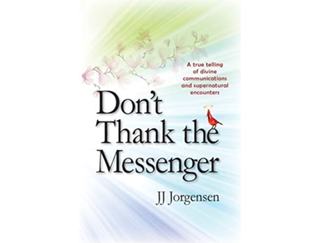 Livro Dont Thank the Messenger A true telling of divine communications and supernatural encounters de Jj Jorgensen (Inglês)