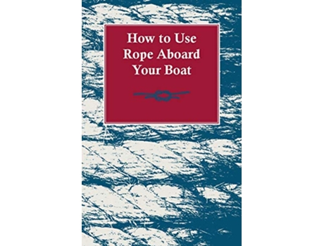 Livro How to Use Rope Aboard Your Boat de Anon (Inglês)