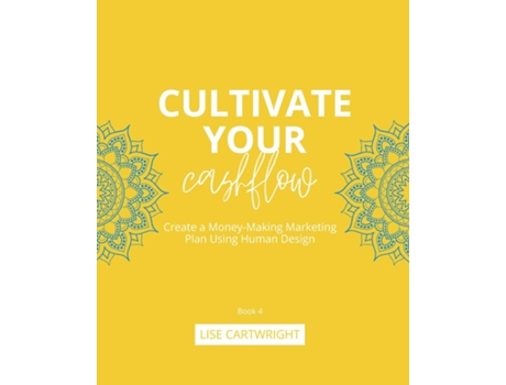Livro Cultivate Your Cashflow Create a Money-Making Marketing Plan Using Human Design de Lise Cartwright (Inglês)