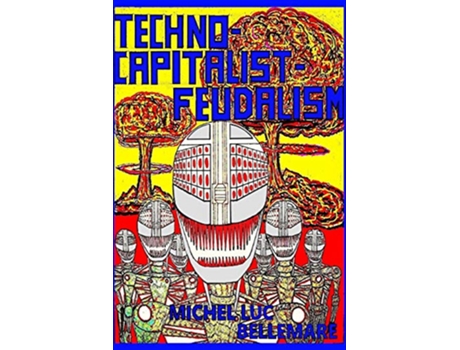 Livro TECHNOCAPITALISTFEUDALISM Scientific AnarchistCommunism de Michel Luc Bellemare (Inglês)