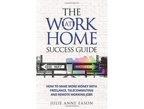Livro The Work At Home Success Guide How to make more money with freelance telecommuting and remote working jobs de Julie Anne Eason (Inglês)
