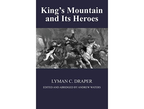 Livro Kings Mountain and Its Heroes History of the Battle of Kings Mountain October 7th 1780 and the Events Which Led To It de Lyman C Draper (Inglês)