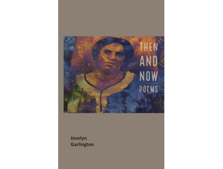 Livro Then And Now Poems De Jocelyn Garlington (inglês)