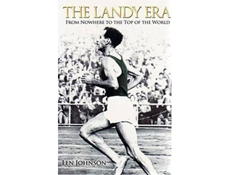 Livro The Landy Era From Nowhere to the Top of the World de Len Johnson (Inglês)