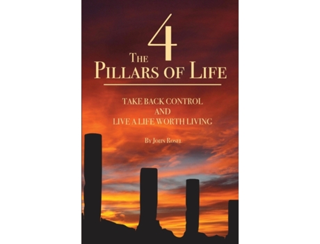 Livro The 4 Pillars of Life: Take Back Control and Live a Life Worth Living John William Rosel (Inglês)