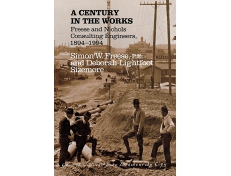 Livro A Century in the Works: Freese and Nichols Consulting Engineers, 1894-1994 de Simon W. Freese ( Inglês )
