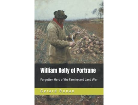 Livro William Kelly of Portrane Forgotten Hero of The Famine and Land War de Gerard Ronan (Inglês)