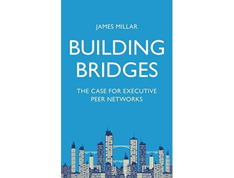 Livro Building Bridges The Case for Executive Peer Networks de James Millar (Inglês)