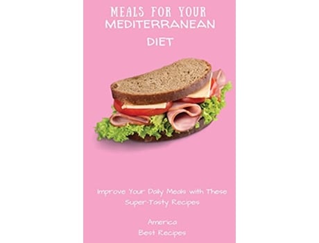 Livro Meals for Your Mediterranean Diet Improve Your Daily Meals with These SuperTasty Recipes de America Best Recipes (Inglês)