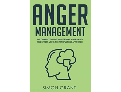 Livro Anger Management The Complete Guide to Overcome Your Anger and Stress Using the Mindfulness Approach de Simon Grant (Inglês)
