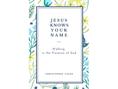 Livro Jesus Knows Your Name Walking In The Presence Of God De Christopher Caleb (inglês)