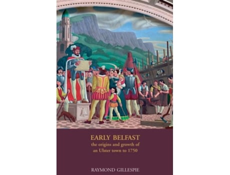 Livro Early Belfast The Origins and Growth of an Ulster Town to 1750 de Gillespie (Inglês)