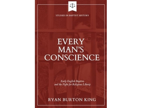 Livro Every Mans Conscience Early English Baptists and the Fight for Religious Liberty de Ryan Burton King (Inglês)