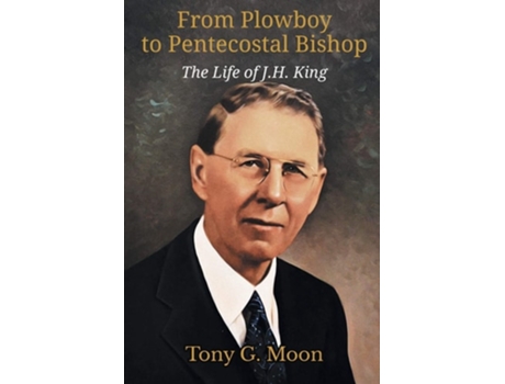 Livro From Plowboy To Pentecostal Bishop The Life Of J. H. King De Tony G Moon (inglês)
