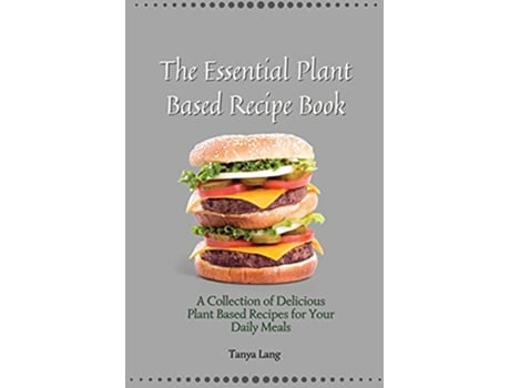Livro The Essential Plant Based Recipe Book A Collection of Delicious Plant Based Recipes for Your Daily Meals de Tanya Lang (Inglês)
