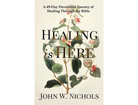 Livro Healing is Here A 49Day Devotional Journey of Healing Through the Bible Daily Prayers for Physical Healing de John W Nichols (Inglês)