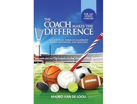 Livro The Coach Makes The Difference Develop Your Vision on Leadership, Talent, Motivation, and Selection de Mauro Van de Looij (Inglês)