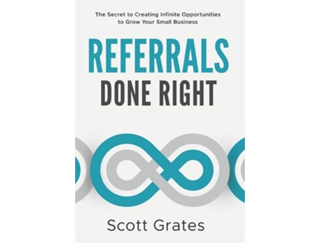 Livro Referrals Done Right The Secret to Creating Infinite Opportunities to Grow Your Small Business de Scott Grates (Inglês - Capa Dura)