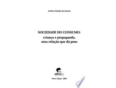 Livro SOCIEDADE DO CONSUMO - CRIANÇA E PROPAGANDA - UMA RELAÇAO QUE DA PESO de SANTOS, ANDREIA MENDES DOS (Português do Brasil)