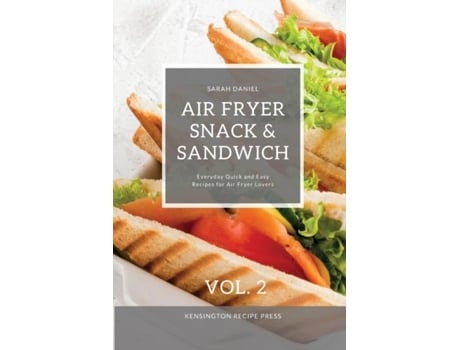 Livro Air Fryer Snack And Sandwich Vol. 2 Everyday Quick And Easy Recipes For Air Fryer Lovers De Sarah Daniel (inglês)