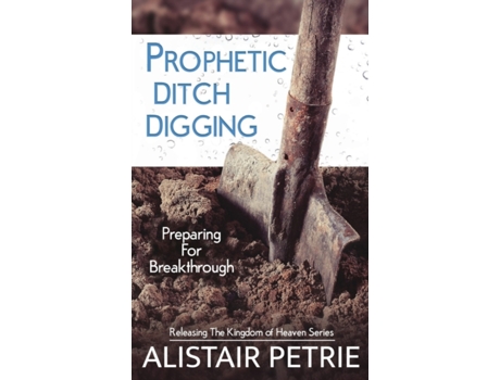 Livro Prophetic Ditch Digging: Preparing For Breakthrough (1) (Releasing the Kingdom of Heaven) Alistair Petrie (Inglês)