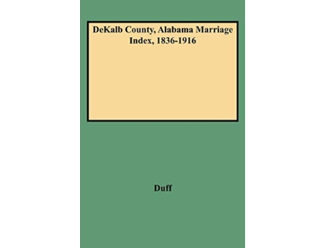 Livro Dekalb County Alabama Marriage Index 18361916 de Dorothy Smith Duff (Inglês)