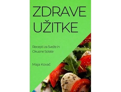Livro Zdrave Užitke Recepti za Sveže in Okusne Solate de Maja Kovac (Inglês)