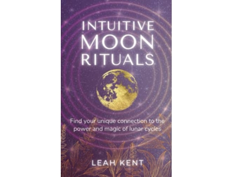 Livro Intuitive Moon Rituals Find your unique connection to the power and magic of lunar cycles de Leah Kent (Inglês)