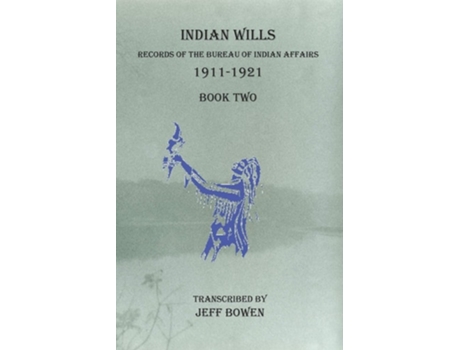 Livro Indian Wills 1911-1921 Book Two Records Of The Bureau Of Indian Affairs De Jeff Bowen (inglês)