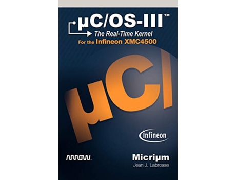 Livro µCOSIII The RealTime Kernel for the Infineon XMC4500 de J Labrosse Jean (Inglês)