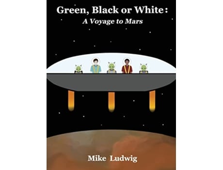 Livro Green Black or White A Voyage to Mars de Mike Ludwig (Inglês)