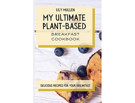 Livro My Ultimate PlantBased Breakfast Cookbook Delicious Recipes for your Breakfast de Lily Mullen (Inglês)
