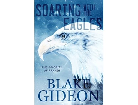 Livro Soaring with the Eagles The Priority of Prayer de Blake Gideon (Inglês)