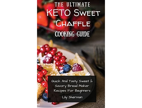 Livro The Ultimate KETO Sweet Chaffle Cooking Guide Amazing Sweet Chaffle Recipes For Beginners de Lily Sherman (Inglês)