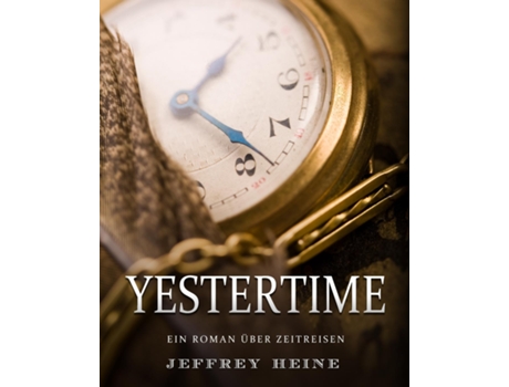 Livro Yestertime Ein Roman Über Zeitreisen De Jeffrey Heine (inglês)