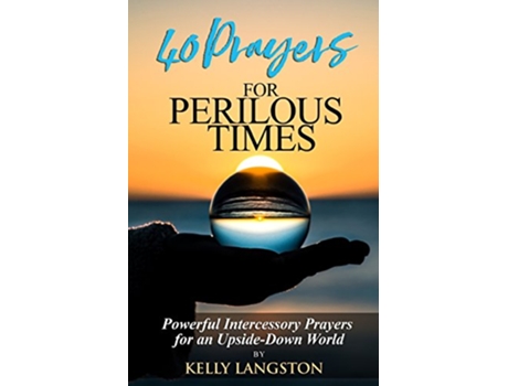 Livro 40 Prayers for Perilous Times Powerful Intercessory Prayers for an UpsideDown World de Kelly Langston (Inglês)