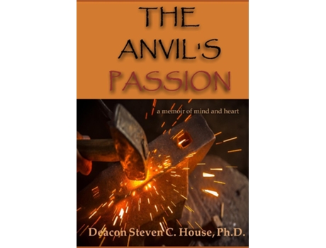 Livro The Anvils Passion A Tale of Mind and Heart de Steven C House (Inglês)
