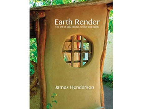 Livro Earth Render The Art of Clay Plaster Render and Paints de James Henderson (Inglês)