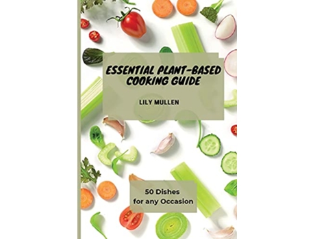 Livro Essential PlantBased Cooking Guide 50 Dishes for any Occasion de Lily Mullen (Inglês)