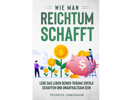 Livro Wie man Reichtum schafft Lebe das Leben deiner Träume Erfolg schaffen und unaufhaltsam sein de Friedrich Zimmermann (Inglês)