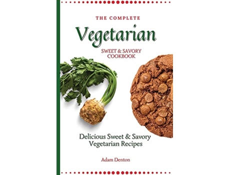 Livro The Complete Vegetarian Sweet Savory Cookbook Delicious Sweet Savory Vegetarian Recipes de Adam Denton (Inglês)