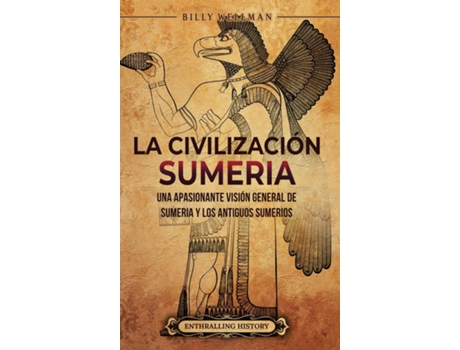 Livro La civilización sumeria Una apasionante visión general de Sumeria y los antiguos sumerios de Billy Wellman (Inglês)